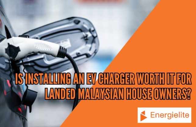 Is Installing an EV Charger Worth It for Landed Malaysian House Owners?
