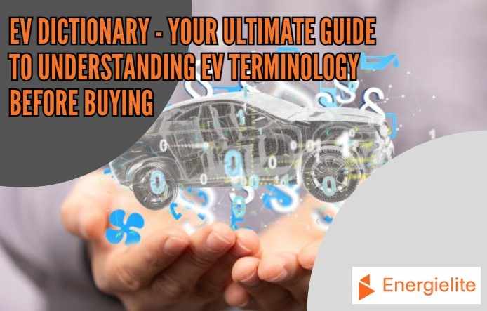 EV Dictionary - Your Ultimate Guide To Understanding EV Terminology Before Buying